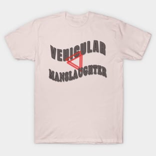 Vehicular manslaughter T-Shirt